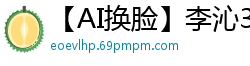 【AI换脸】李沁36分钟无码性爱超长上集！完整收录第一段激情实录！国产盗摄